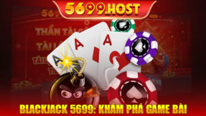 Blackjack 5699: Khám Phá Game Bài Đình Đám Nhất 2024