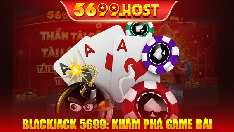 Blackjack 5699: Khám Phá Game Bài Đình Đám Nhất 2024