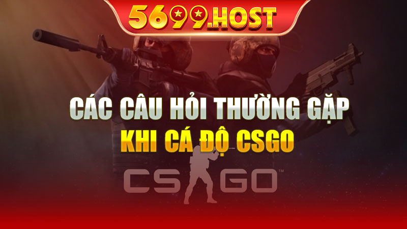 Các Câu Hỏi Thường Gặp Về Cá Độ CSGO