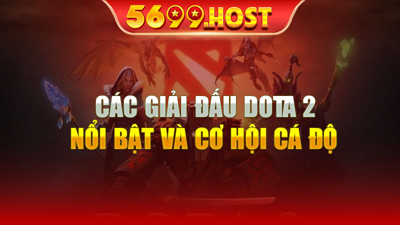 Các giải đấu DOTA 2 nổi bật và cơ hội cá độ