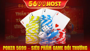 Poker 5699 – Siêu Phẩm Game Đổi Thưởng Hot Nhất 2024