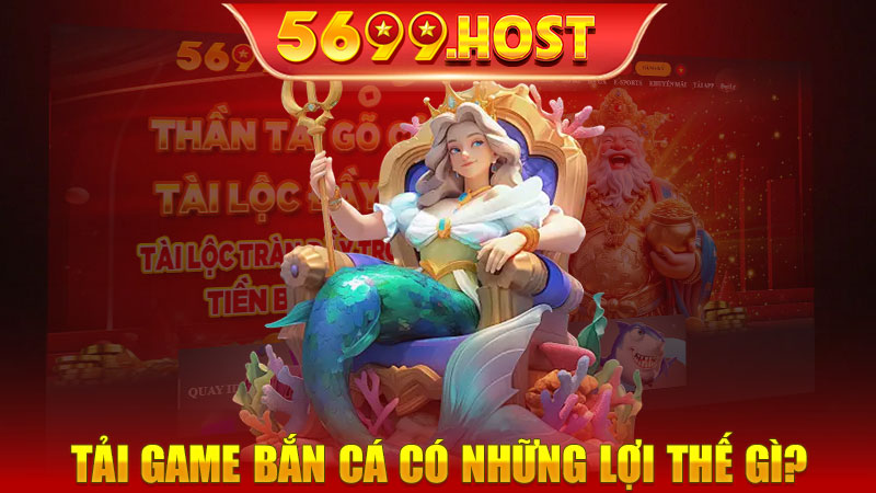 Tải game bắn cá tại 5699 có những lợi thế gì?