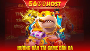 Hướng dẫn tải game bắn cá tại 5699 chỉ trong 3 phút