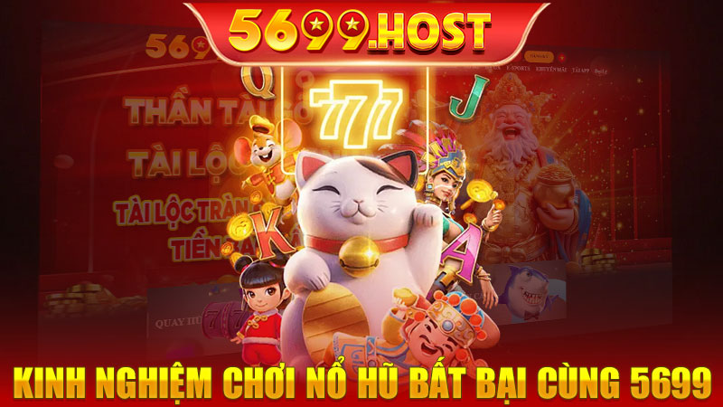 Kinh nghiệm chơi nổ hũ bất bại cùng 5699